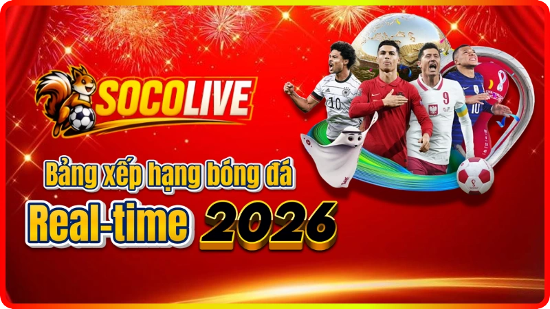 Bảng Xếp Hạng Bóng Đá Socolive 2026 - BXH Ngoại Hạng Anh, La Liga, World Cup