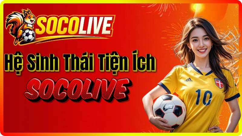 Hệ sinh thái tiện ích xem bóng đá tại Socolive