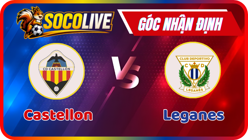 Nhận Định Castellon vs Leganes – 02:30: Cuộc Chiến Vì Tấm Vé Thăng Hạng